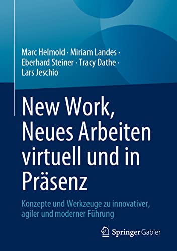 New Work, Neues Arbeiten virtuell und in Präsenz: Konzepte und Werkzeuge zu innovativer, agiler und moderner Führung New Work, Neues Arbeiten virtuell und in Präsenz: Konzepte und Werkzeuge zu innovativer, agiler und moderner Führung