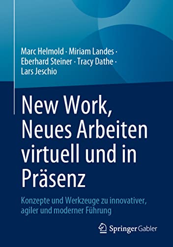 New Work, Neues Arbeiten virtuell und in Präsenz: Konzepte und Werkzeuge zu innovativer, agiler und moderner Führung von Springer Gabler