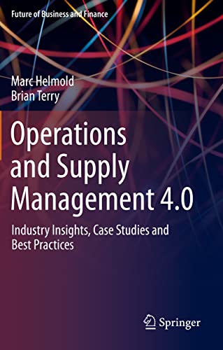 Operations and Supply Management 4.0: Industry Insights, Case Studies and Best Practices (Future of Business and Finance) von Springer