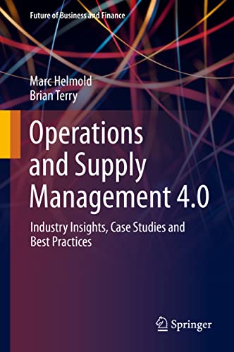 Operations and Supply Management 4.0: Industry Insights, Case Studies and Best Practices (Future of Business and Finance)