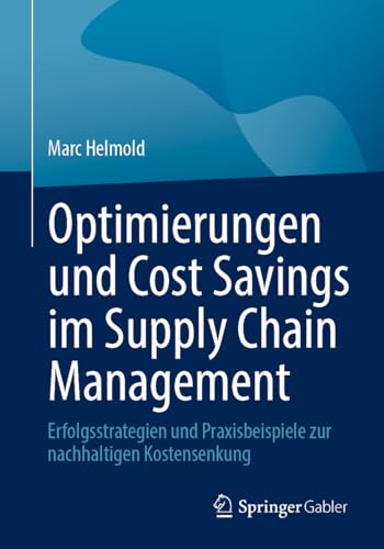 Optimierungen und Cost Savings im Supply Chain Management: Erfolgsstrategien und Praxisbeispiele zur nachhaltigen Kostensenkung von Springer Gabler