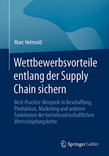 Wettbewerbsvorteile entlang der Supply Chain sichern: Best-Practice-Beispiele in Beschaffung, Produktion, Marketing und anderen Funktionen der betriebswirtschaftlichen Wertschöpfungskette Wettbewerbsvorteile entlang der Supply Chain sichern: Best-Practice-Beispiele in Beschaffung, Produktion, Marketing und anderen Funktionen der betriebswirtschaftlichen Wertschöpfungskette von Springer