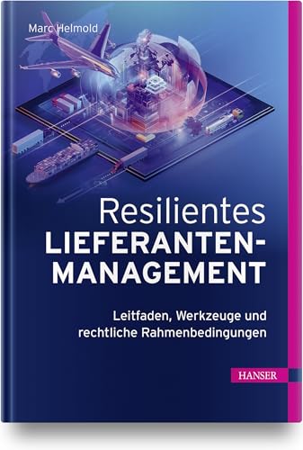 Resilientes Lieferantenmanagement: Leitfaden, Werkzeuge und rechtliche Rahmenbedingungen Resilientes Lieferantenmanagement: Leitfaden, Werkzeuge und rechtliche Rahmenbedingungen von HANSER FACHBUCHVERLAG