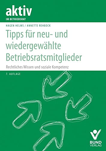 Tipps für neu- und wiedergewählte Betriebsratsmitglieder: Rechtliches Wissen und soziale Kompetenz (aktiv im Betriebsrat) von Bund-Verlag