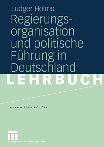 Regierungsorganisation und politische Führung in Deutschland (Grundwissen Politik, Band 38)
