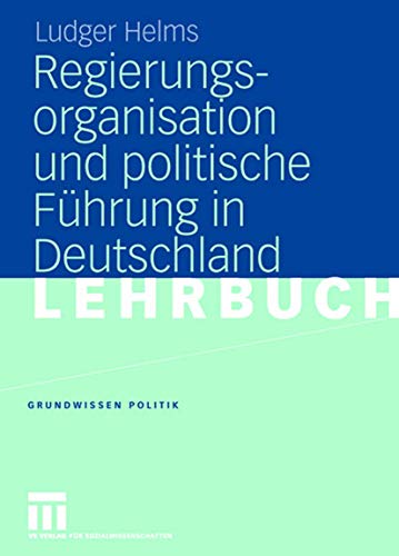Regierungsorganisation und politische Führung in Deutschland: Lehrbuch (Grundwissen Politik, 38, Band 38)