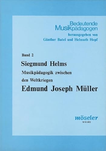 Edmund Joseph Müller: Musikpädagogik zwischen den Weltkriegen. 2. (Bedeutende Musikpädagogen, Band 2) von Karl Heinrich Möseler Verlag
