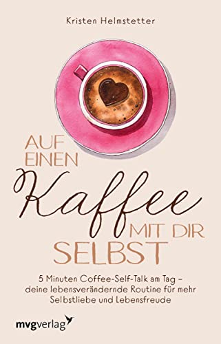 Auf einen Kaffee mit dir selbst: 5 Minuten Coffee-Self-Talk am Tag – deine lebensverändernde Routine für mehr Selbstliebe und Lebensfreude. Inspirierende Affirmationen für Gelassenheit und Ruhe von mvg Verlag