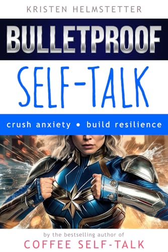 Bulletproof Self-Talk: Crush Anxiety, Build Resilience