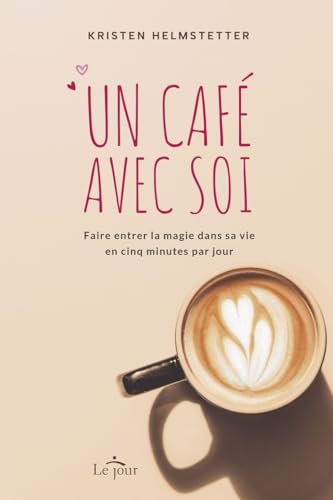 Un café avec soi: Faire entrer la magie dans sa vie en cinq minutes par jour von LE JOUR