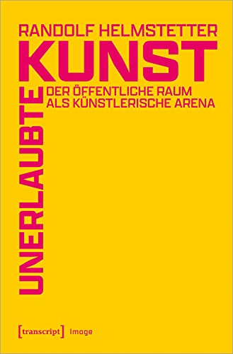 Unerlaubte Kunst: Der öffentliche Raum als künstlerische Arena (Image)