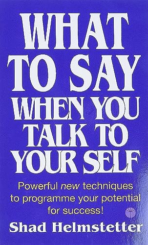 What to Say When You Talk to Yourself: Powerful new techniques to programme your potential for success
