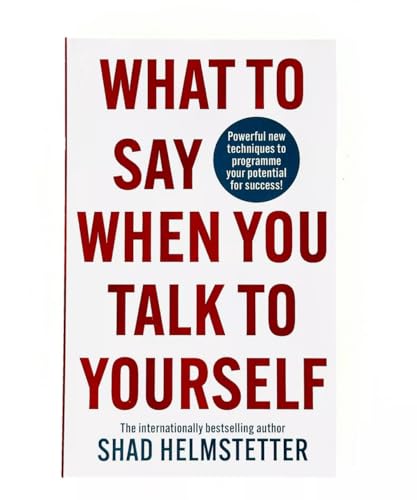 What to Say When You Talk to Yourself: Powerful new techniques to programme your potential for success What to Say When You Talk to Yourself: Powerful new techniques to programme your potential for success