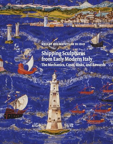 Shipping Sculptures from Early Modern Italy: The Mechanics, Costs, Risks, and Rewards von Harvey Miller Publishers