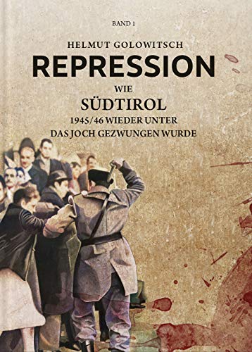 Repression: Wie Südtirol 1945/46 wieder unter das Joch gezwungen wurde von Effekt GmbH