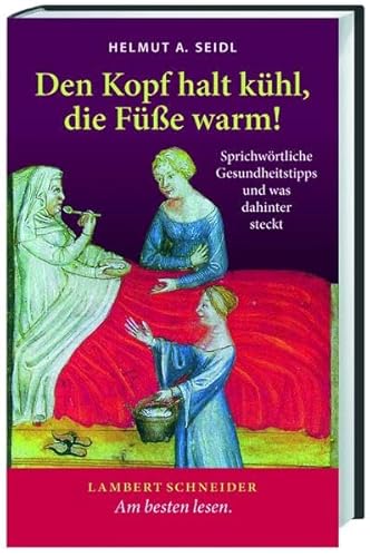 Den Kopf halt kühl, die Füße warm!: Sprichwörtliche Gesundheitstipps und was dahinter steckt