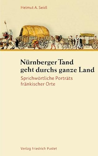 Nürnberger Tand geht durchs ganze Land: Sprichwörtliche Porträts fränkischer Orte (Bayerische Geschichte)