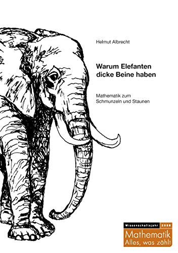 Warum Elefanten dicke Beine haben: Mathematik zum Schmunzeln und Staunen