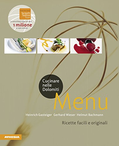 Cucinare nelle Dolomiti. Menù. Ricette facili e originali per stupire gli amici (So genießt Südtirol: Ausgezeichnet mit dem Sonderpreis der GAD (Gastronomische Akademie Deutschlands e.V.))