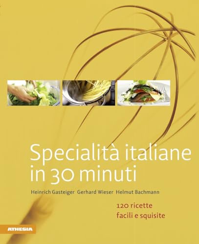 Specialità italiane in 30 minuti: 120 ricette facili e squisite (So genießt Südtirol: Ausgezeichnet mit dem Sonderpreis der GAD (Gastronomische Akademie Deutschlands e.V.)) von Athesia