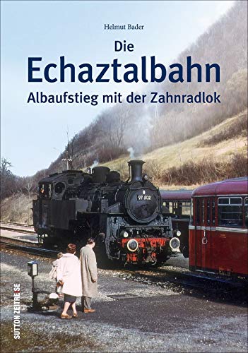 Die Echaztalbahn: Albaufstieg mit der Zahnradlok