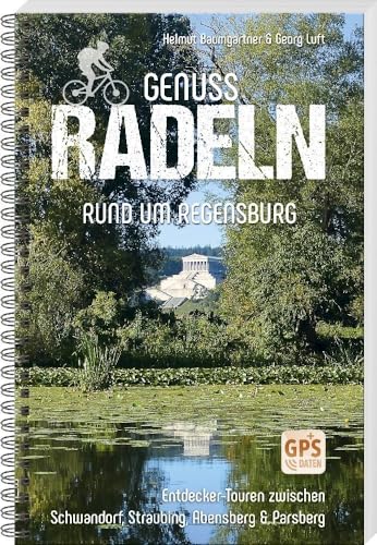 Genussradeln rund um Regensburg – Entdecker-Touren zwischen Schwandorf, Straubing, Abensberg & Parsberg von MZ Buchverlag