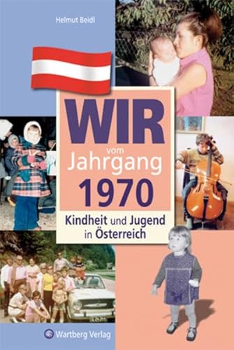 Wir vom Jahrgang 1970 - Kindheit und Jugend in Österreich: Geschenkbuch zum 54. Geburtstag - Jahrgangsbuch mit Geschichten, Fotos und Erinnerungen mitten aus dem Alltag (Jahrgangsbände Österreich)