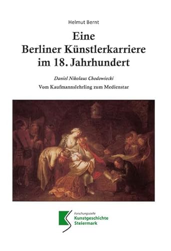 Eine Berliner Künstlerkarriere im 18. Jahrhundert. Daniel Nikolaus Chodowiecki. Vom Kaufmannslehrling zum Medienstar.: Daniel Nikolaus Chadowiecki Vom ... (Forschungsstelle Kunstgeschichte Steiermark) von Leykam