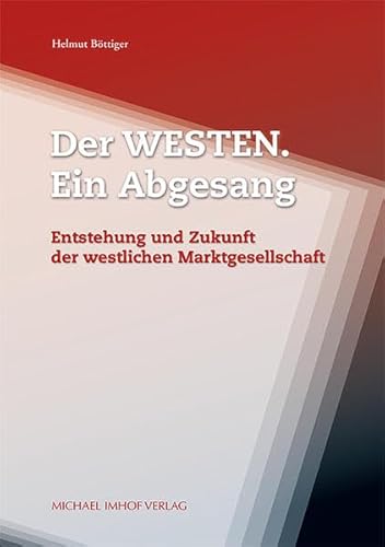 Der Westen. Ein Abgesang - Entstehung und Zukunft der westlichen Marktgesellschaft Der Westen. Ein Abgesang - Entstehung und Zukunft der westlichen Marktgesellschaft
