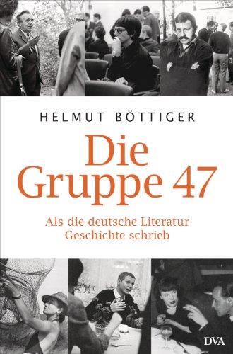 Die Gruppe 47: Als die deutsche Literatur Geschichte schrieb von DVA Dt.Verlags-Anstalt