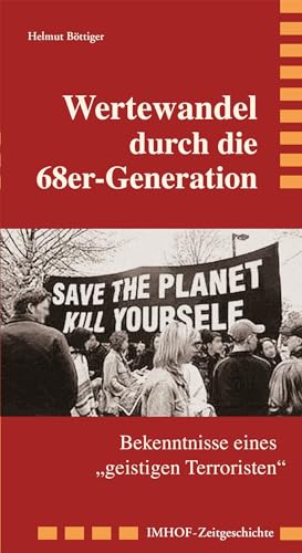 Wertewandel durch die 68er-Generation: Bekenntnisse eines geistigen Terroristen" (Imhof-Zeitgeschichte) von Michael Imhof Verlag
