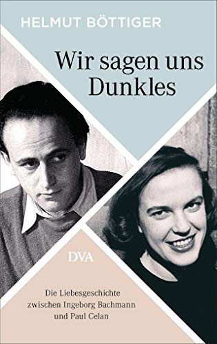 Wir sagen uns Dunkles: Die Liebesgeschichte zwischen Ingeborg Bachmann und Paul Celan Wir sagen uns Dunkles: Die Liebesgeschichte zwischen Ingeborg Bachmann und Paul Celan