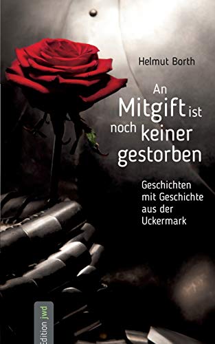 An Mitgift ist noch keiner gestorben: Geschichten mit Geschichte aus der Uckermark