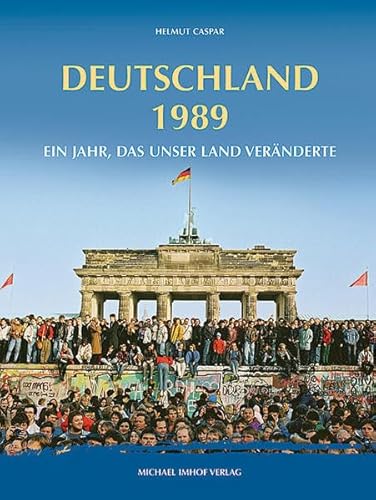 DEUTSCHLAND 1989: Ein Jahr, das unser Land veränderte. 20 JAHRE FALL DER MAUER von Michael Imhof Verlag