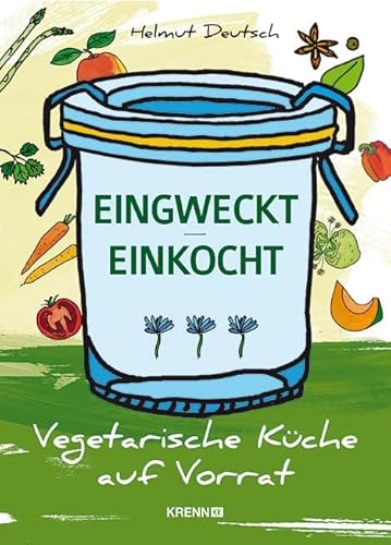 Eingweckt/ Einkocht: Vegetarische Küche auf Vorrat: Vegetarsche Küche auf Vorrat von Krenn, Hubert Verlag