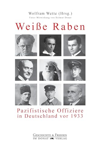 Weiße Raben: Pazifistische Offiziere in Deutschland vor 1933 (Schriftenreihe Geschichte & Frieden)