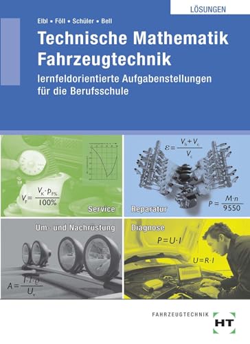 Technische Mathematik Fahrzeugtechnik - lernfeldorientiert, Lösungen: lernfeldorientierte Aufgabenstellungen für die Berufsschule Technische Mathematik Fahrzeugtechnik - lernfeldorientiert, Lösungen: lernfeldorientierte Aufgabenstellungen für die Berufsschule