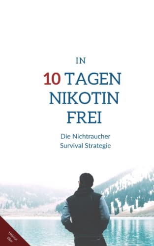 Garantiert Nikotinfrei in 10 Tagen: Die Nichtraucher Survival Strategie von Independently published