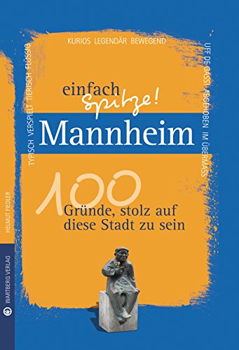 Mannheim - einfach Spitze! 100 Gründe, stolz auf diese Stadt zu sein (Unsere Stadt - einfach spitze!)