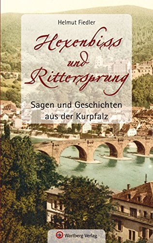 Sagen und Geschichten aus der Kurpfalz: Hexenbiss und Rittersprung