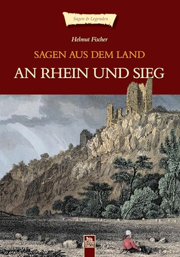Sagen aus dem Land an Rhein und Sieg Sagen aus dem Land an Rhein und Sieg von Sutton Verlag GmbH