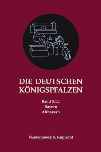 Die deutschen Königspfalzen. Band 5: Bayern: Teilband 1.1: Altbayern (Die deutschen Königspfalzen - Lieferungen: Repertorium der Pfalzen, Königshöfe ... im deutschen Reich des Mittelalters, Band 5) von Vandenhoeck & Ruprecht