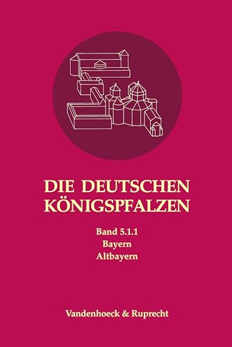 Die deutschen Königspfalzen. Band 5: Bayern: Teilband 1.1: Altbayern (Die deutschen Königspfalzen - Bandausgabe: Repertorium der Pfalzen, Königshöfe ... im deutschen Reich des Mittelalters, Band 5)