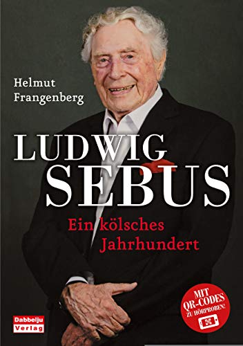 Ludwig Sebus - Ein kölsches Jahrhundert: Ein kölsches Jahrhundert. Mit QR-Codes zu Hörproben Ludwig Sebus - Ein kölsches Jahrhundert: Ein kölsches Jahrhundert. Mit QR-Codes zu Hörproben