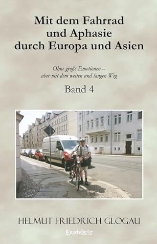 Mit dem Fahrrad und Aphasie durch Europa und Asien. Band 4: Ohne große Emotionen – aber mit dem weiten und langen Weg.