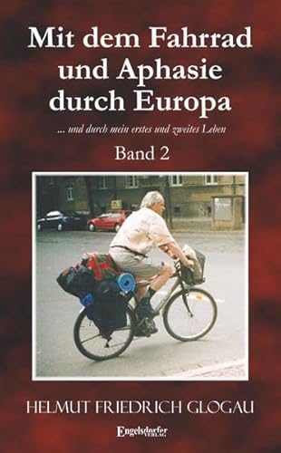 Mit dem Fahrrad und Aphasie durch Europa: Band 2. ... und durch mein erstes und zweites Leben von Engelsdorfer Verlag