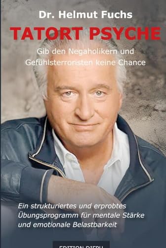 Tatort Psyche: Gib den Negaholiker und den Gefühlsterroristen keine Chance von Bookmundo Direct