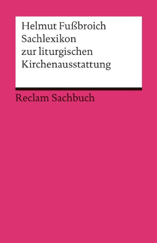 Sachlexikon zur liturgischen Kirchenausstattung: Fußbroich, Helmut – Erläuterungen; geisteswissenschaftliche Textsammlung (Reclams Universal-Bibliothek)