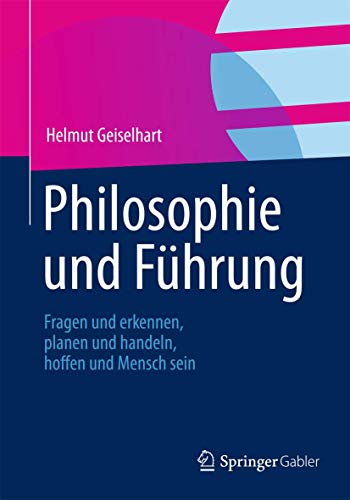 Philosophie und Führung: Fragen und erkennen, planen und handeln, hoffen und Mensch sein von Springer