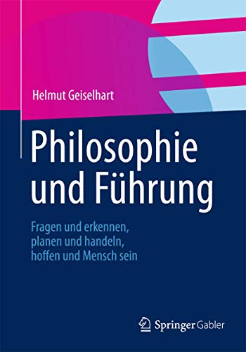 Philosophie und Führung: Fragen und erkennen, planen und handeln, hoffen und Mensch sein